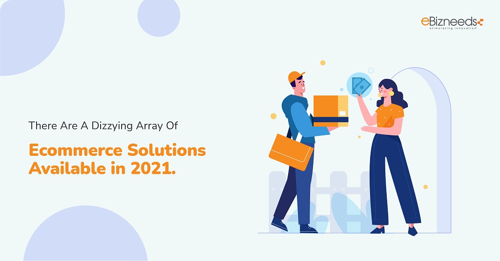 There are a Dizzying Array of Ecommerce Solutions Available in 2021