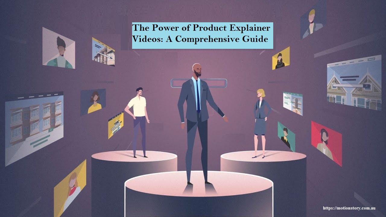 The Power of Product Explainer Videos: A Comprehensive Guide