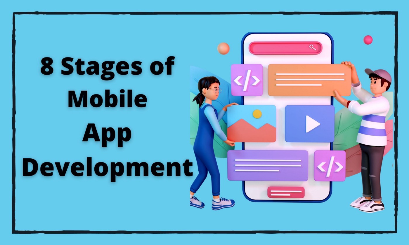 The 8 Stages of Mobile App Development: A Comprehensive Guide for Hiring Mobile App Developers