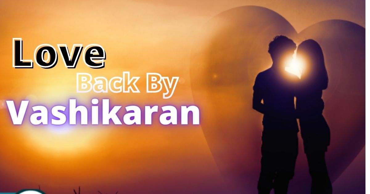 Love back by Vashikaran - Vashikaran Specialist Astrologer