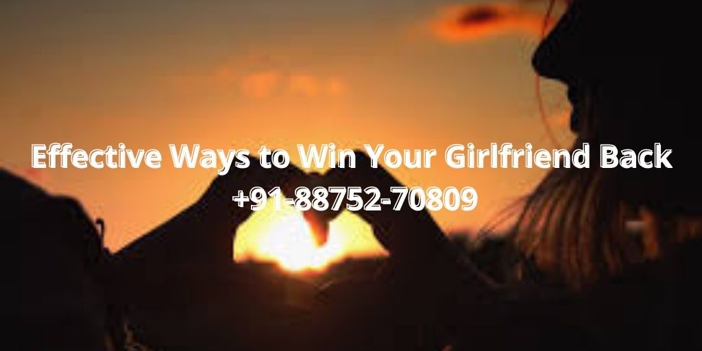 Effective Ways to Win Your Girlfriend Back +91-88752-70809