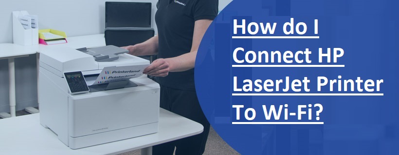 How do I Connect HP LaserJet Printer To Wi-Fi?