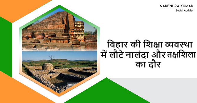 बिहार की शिक्षा नीति में लौटे नालंदा और तक्षशिला का दौर: नरेंद्र कुमार । 