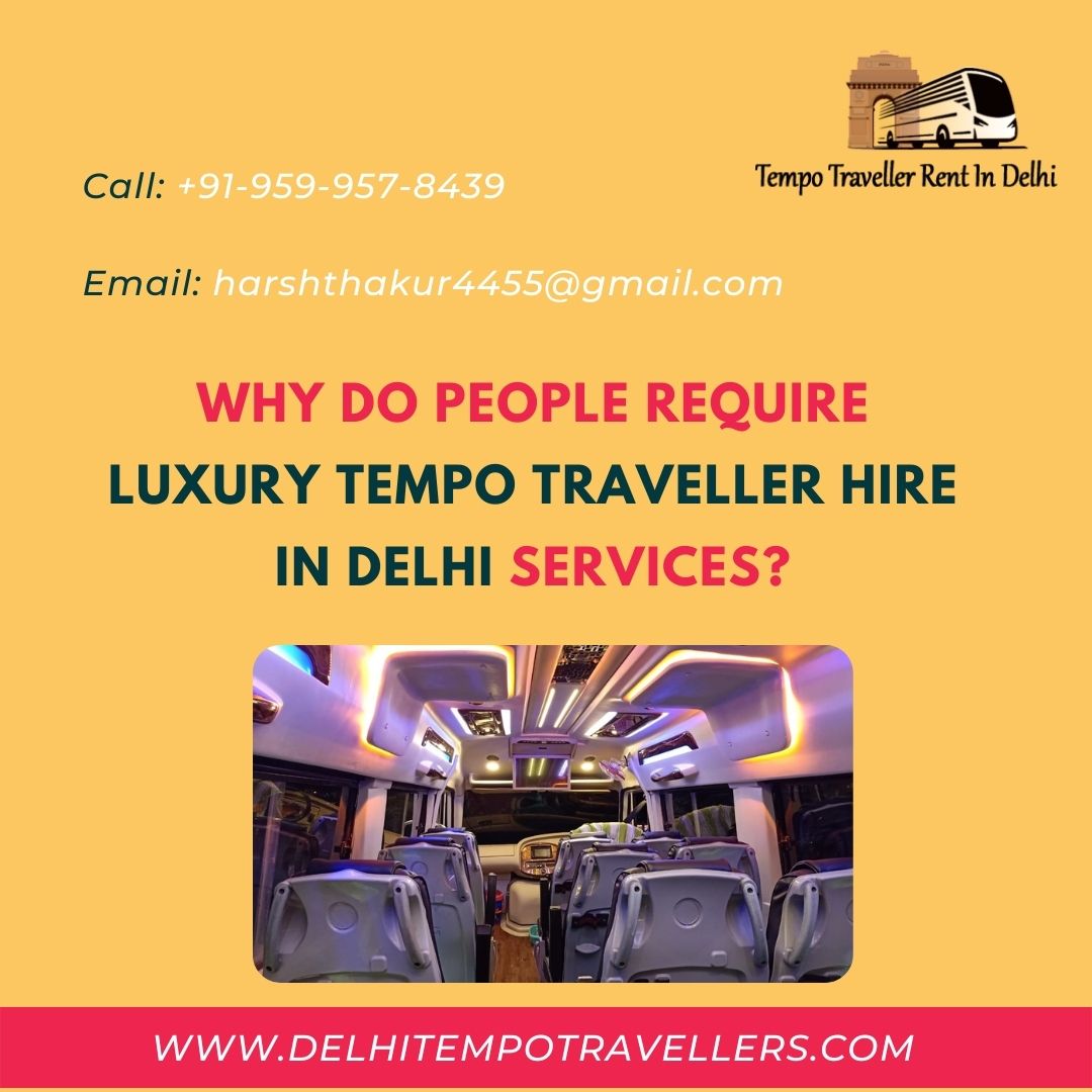 Why Do People Require Luxury Tempo Traveller Hire in Delhi Services?