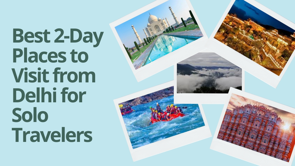 Best 2-Day Places to Visit from Delhi for Solo Travelers