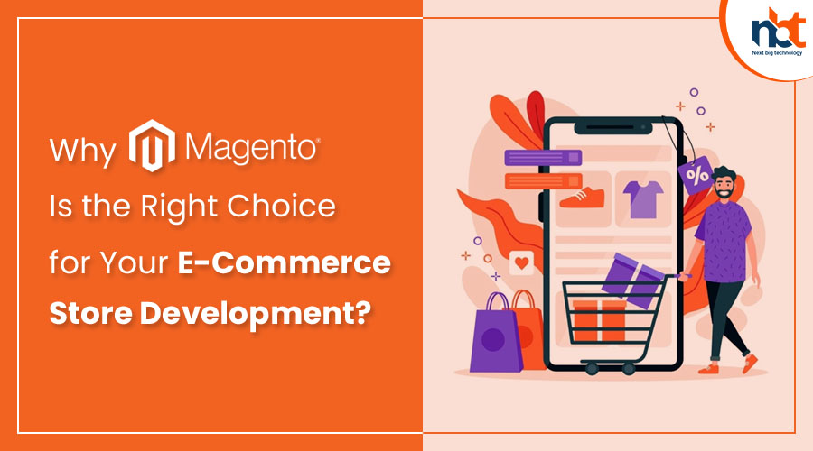 Why Magento Is the Right Choice for Your E-Commerce Store Development?