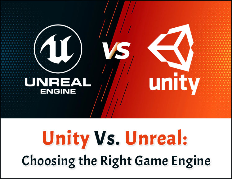 Unity Vs. Unreal: Choosing the Right Game Engine