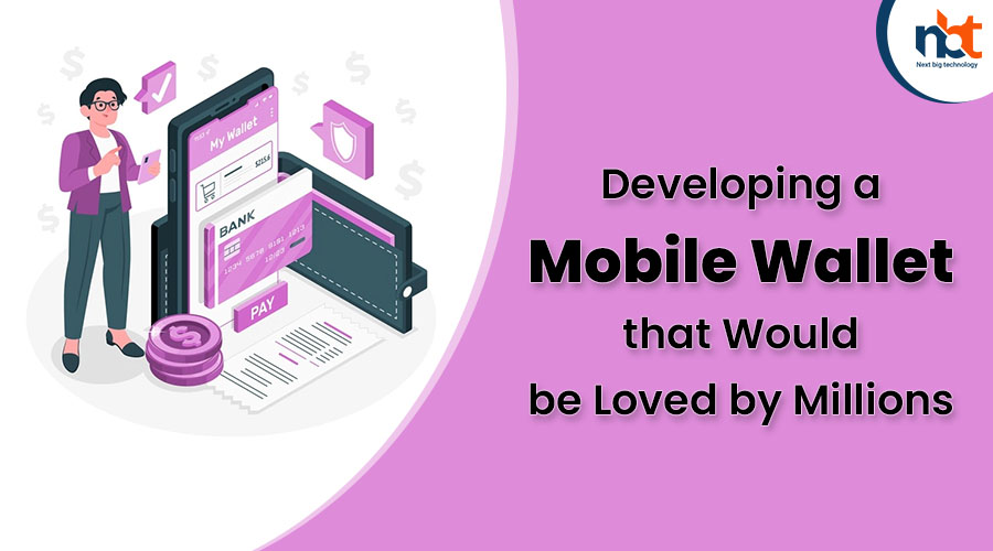 Developing a Mobile Wallet that Would be Loved by Millions