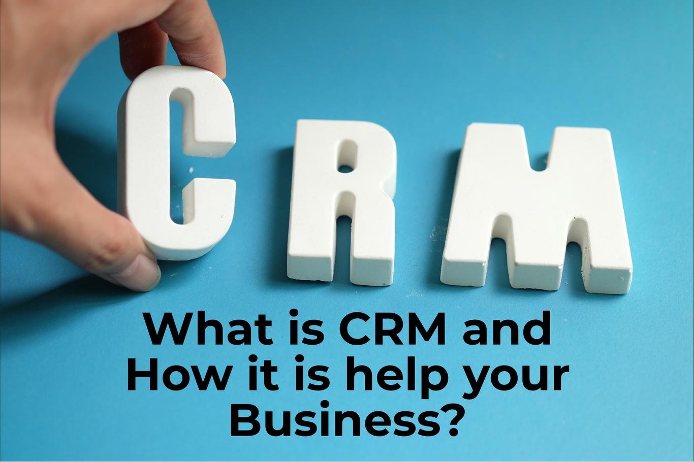 What is CRM and How Does It Help Your Business?
