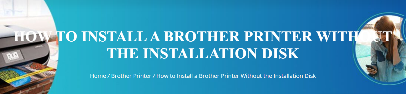 How to Install a Brother Printer Without the Installation Disk