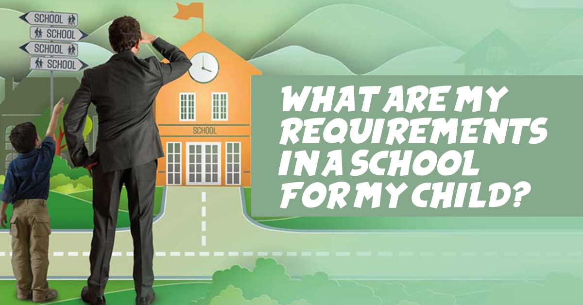 What are my requirements in a school for my child?