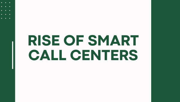 Transforming Customer Support: The Rise of Smart Call Centers