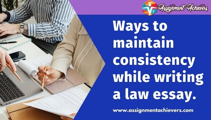 Ways to maintain consistency while writing a law essay