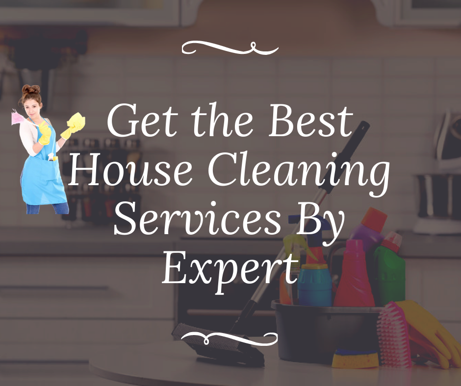 Get the Best House Cleaning Services By Expert