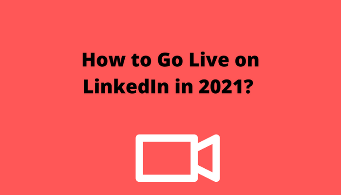 How to Go Live on LinkedIn in 2021? The Ultimate Guide for Marketers