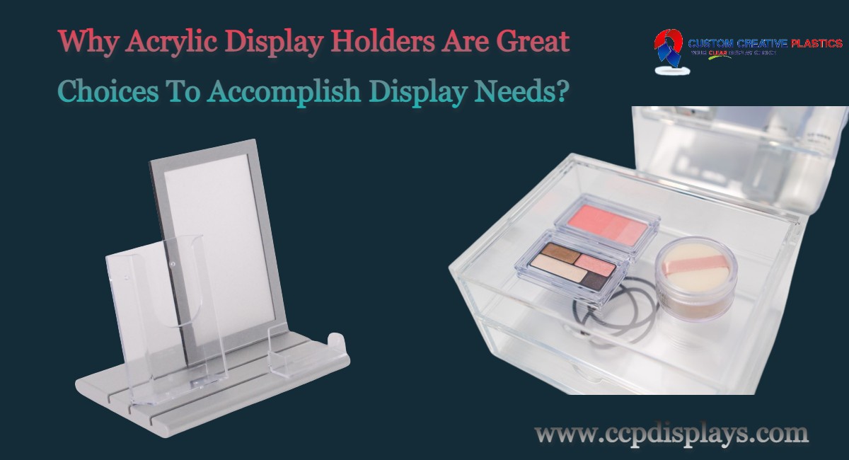 Why Acrylic Display Holders Are Great Choices To Accomplish Display Needs?