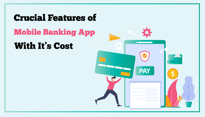 Crucial Features of Mobile Banking App With It’s Cost