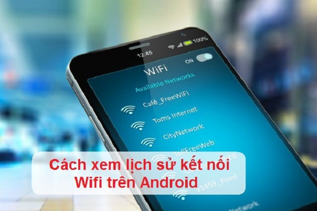 Xem lịch sử kết nối wifi trên android