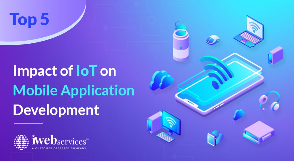 Top 5 Impact of IoT on Mobile Application Development