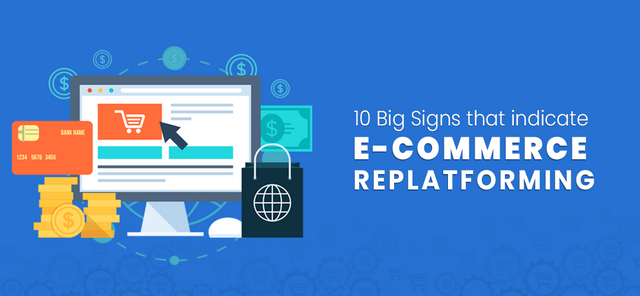 10 Big Signs that indicate E-Commerce Replatforming
