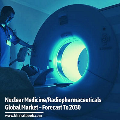 Nuclear Medicine/Radiopharmaceuticals Global Market – Forecast To 2030