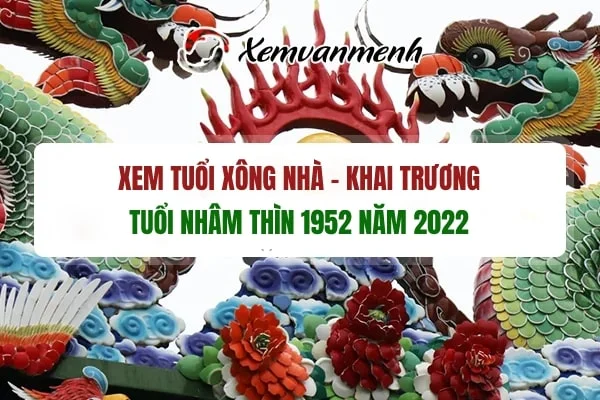 Xem tuổi xông đất mở hàng đầu năm 2022 cho tuổi Nhâm Thìn 1952 