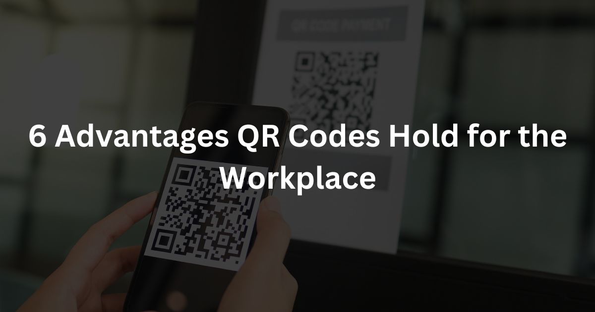6 Advantages QR Codes Hold for the Workplace