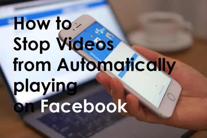 How to Stop Videos from Automatically playing on Facebook