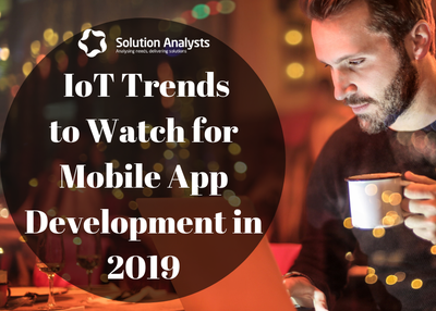 Top IoT App Development Trends that are Set to Rule Mobile Platform in 2019