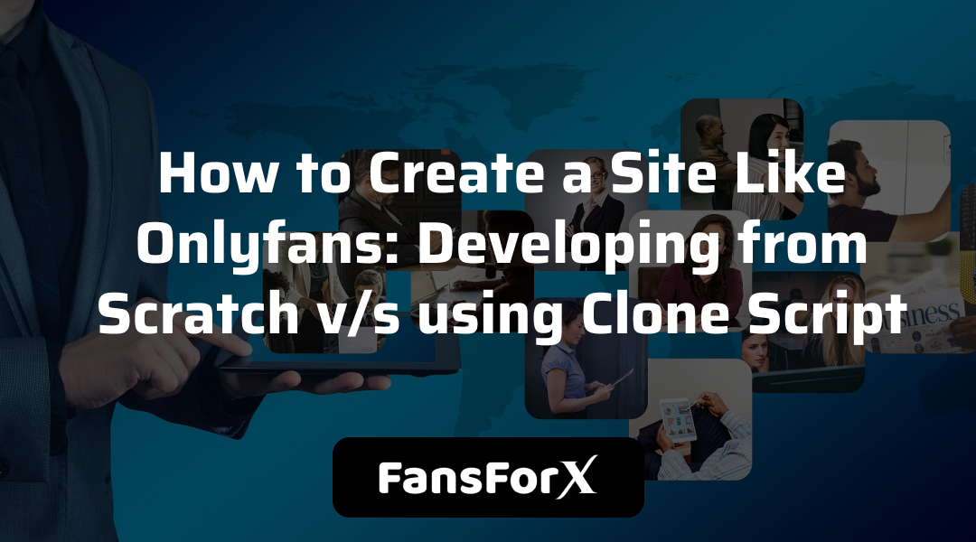 How To Create An Onlyfans Clone App: Developing From Scratch vs Using Clone Script