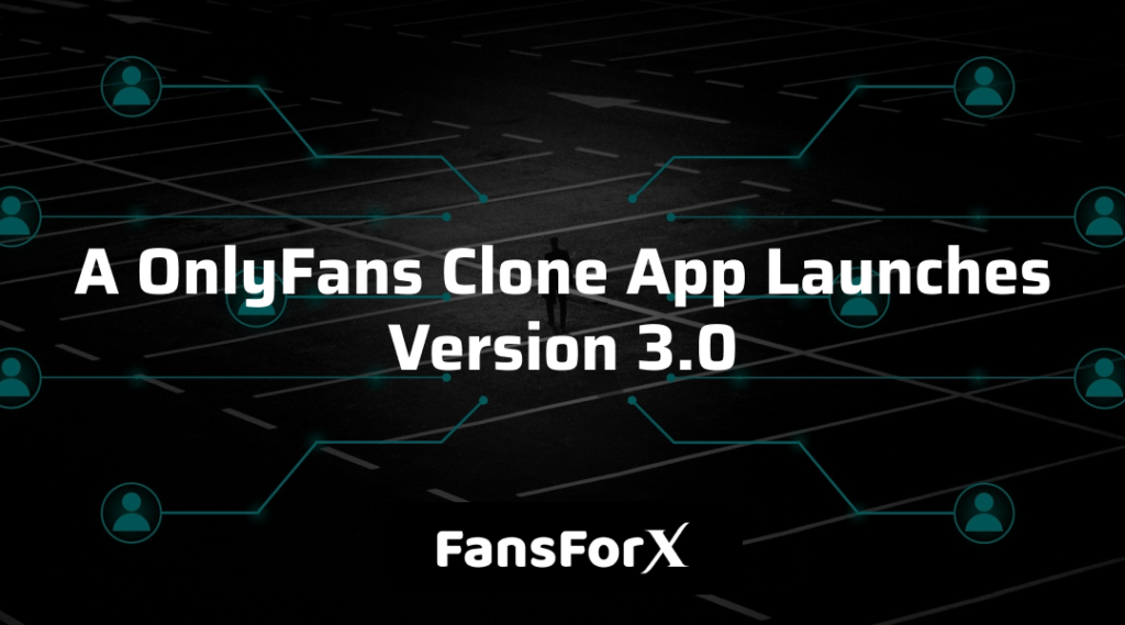 FansForX – A Onlyfans Clone App Launches An Updated Version