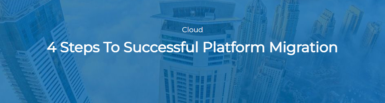 4 Steps To Successful Platform Migration