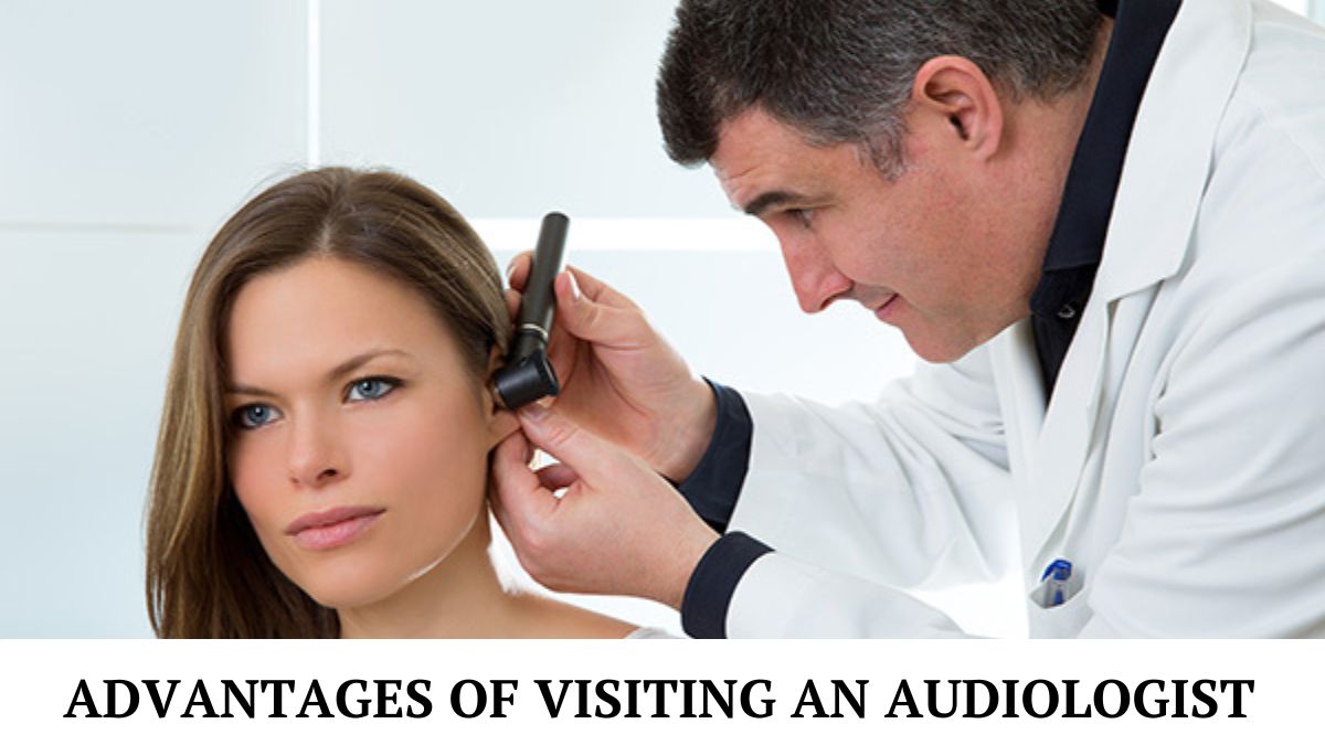 Advantages of Visiting an Audiologist