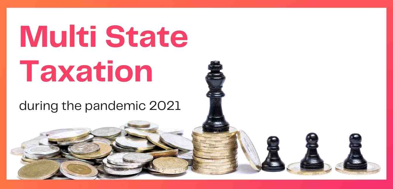 Multi-State Taxation during the pandemic 2021