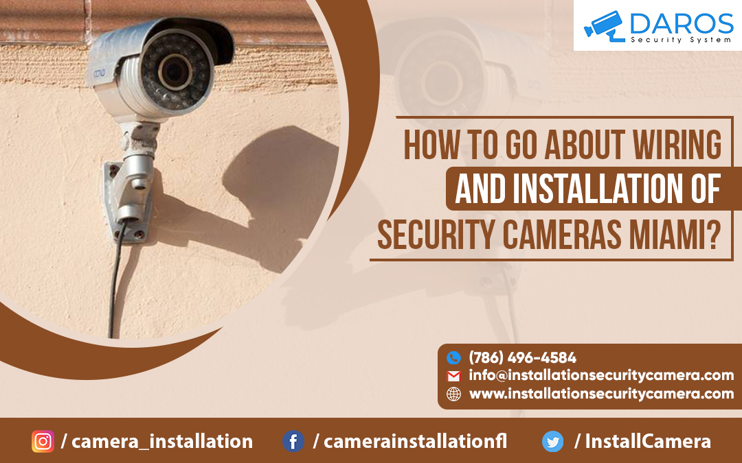 How To Go About Wiring And Installation Of Security Cameras Miami?