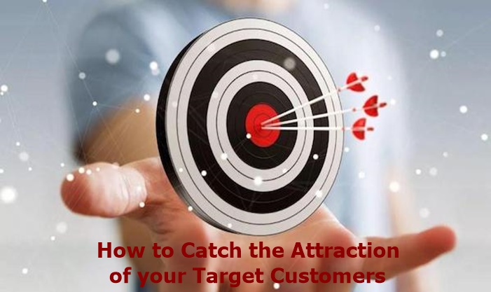 How to Catch the Attraction of your Target Customers