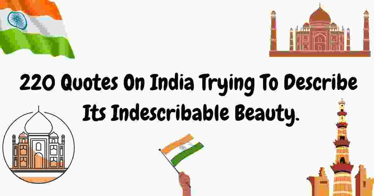 220 quotes about India trying to describe its indescribable beauty.