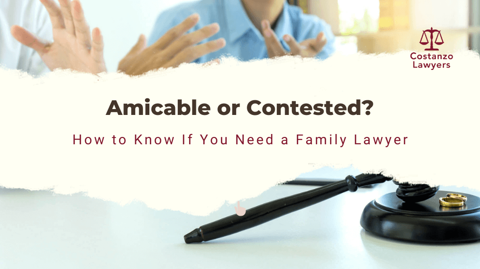 Amicable or Contested? How to Know If You Need a Family Lawyer