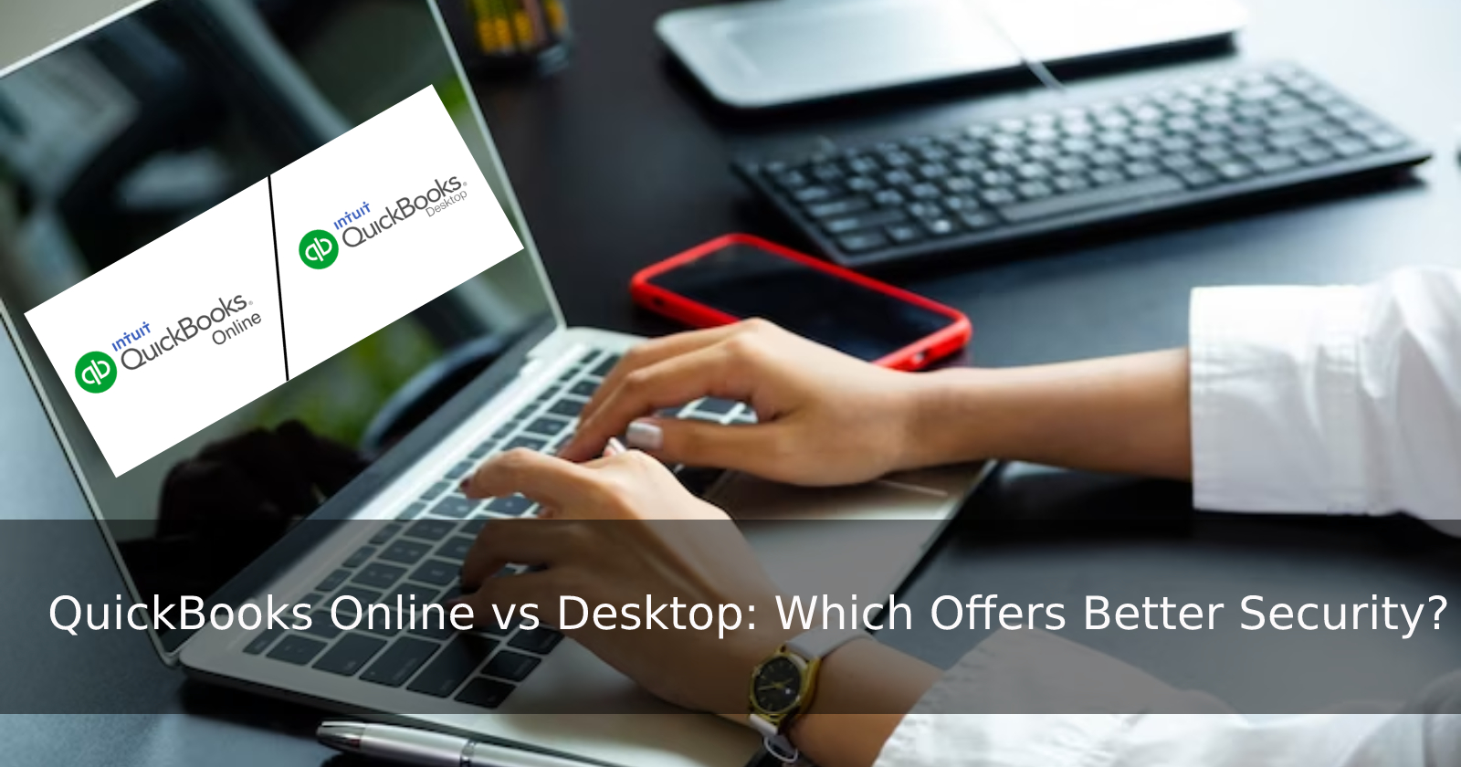 QuickBooks Online vs Desktop: Which Offers Better Security?