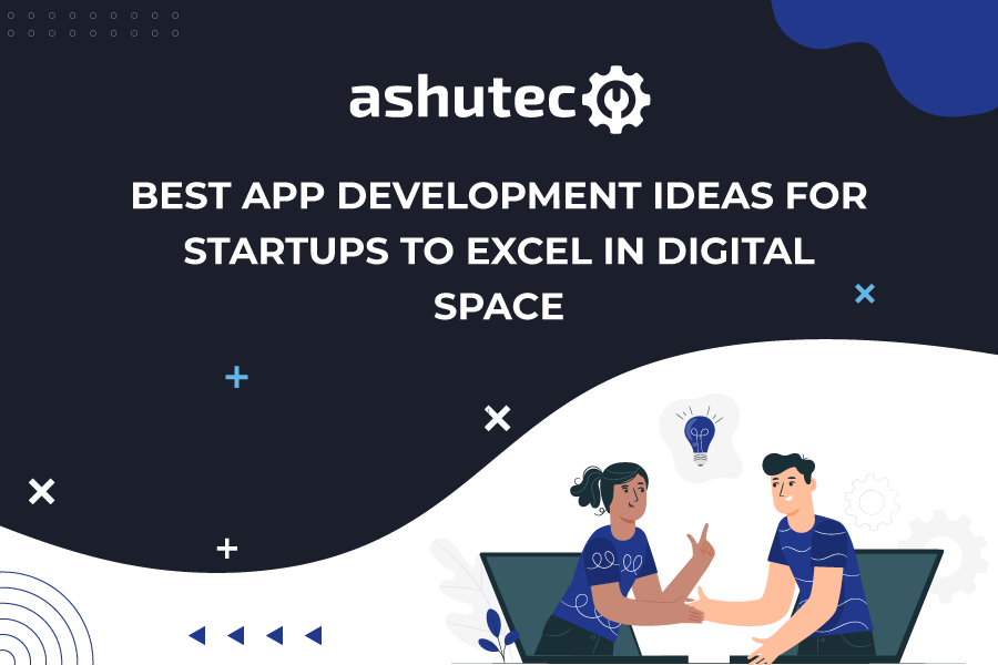 Best App Development Ideas for Startups to Excel in Digital Space