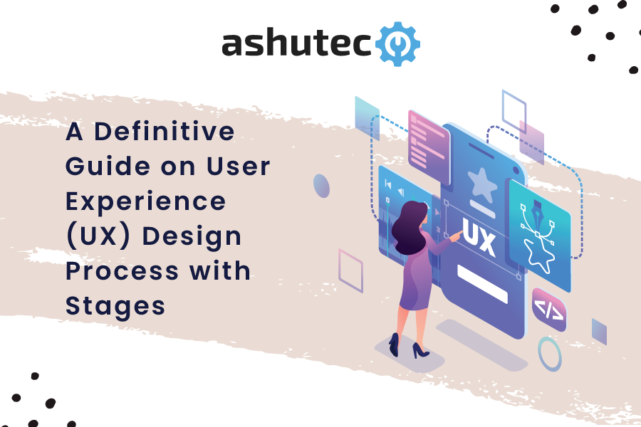 A Definitive Guide On User Experience (UX) Design Process With Stages