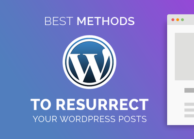 Best Methods to Resurrect Your WordPress Posts