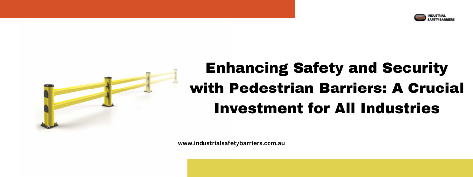 Enhancing Safety and Security with Pedestrian Barriers: A Crucial Investment for All Industries