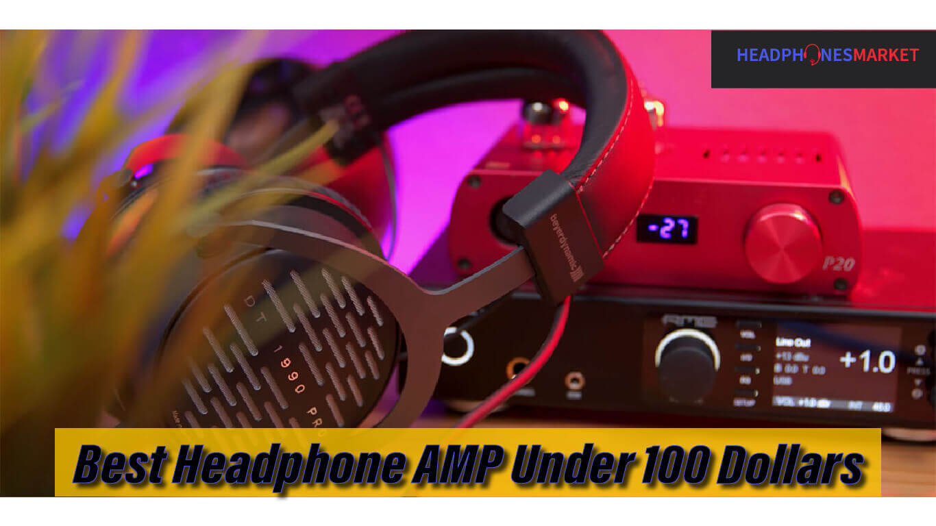 Best Headphone AMP Under 100 Dollars – Top 10 Picks
