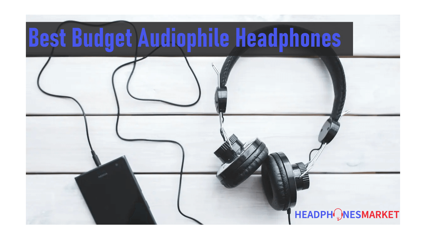 Best Budget Audiophile Headphones – Top Picks By Experts