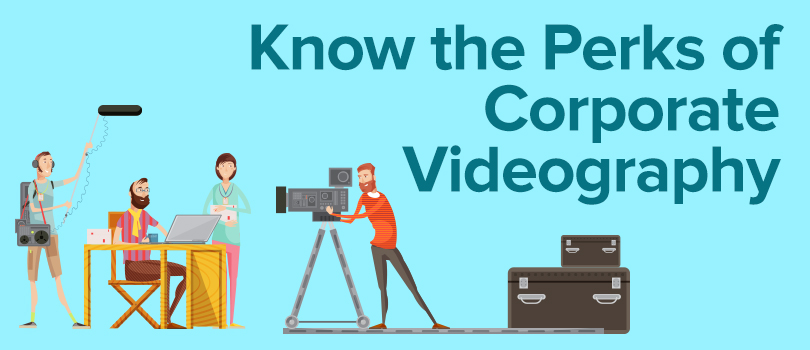 Perks of using Corporate Videography for your business