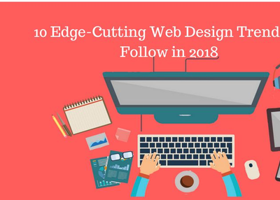 10 Edge-Cutting Web Design Trends to Follow in 2018