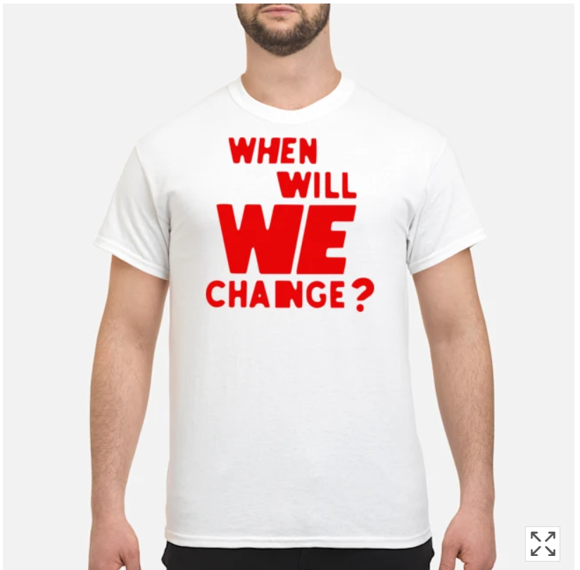 When Will We Change T Shirt