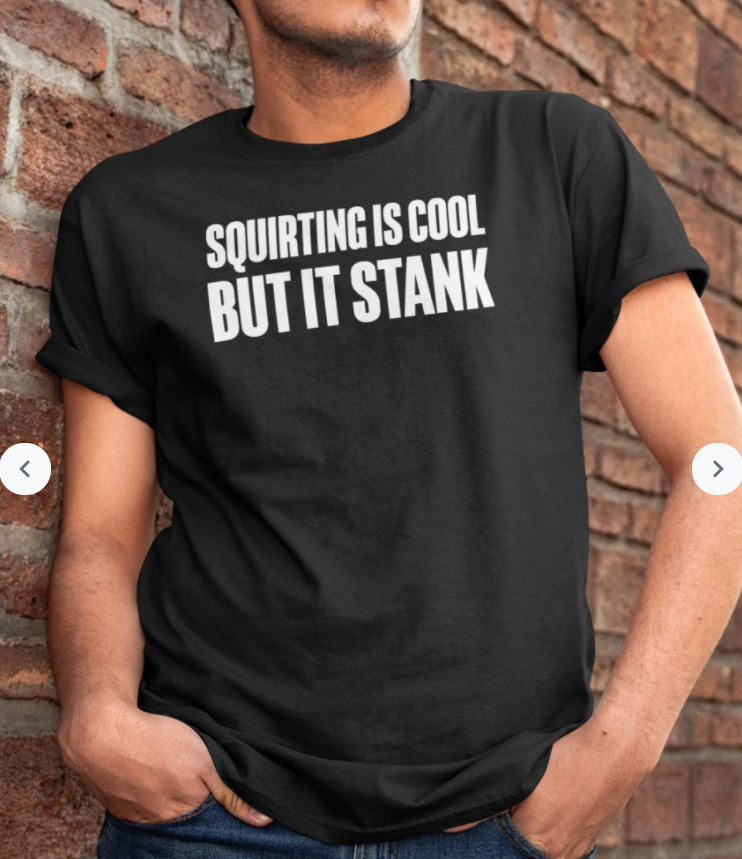 Squirting Is Cool but It Stank Shirt