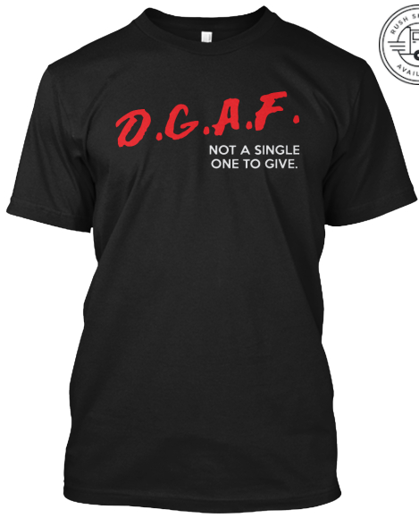 D.g.a.f. Not a Single One to Give T-shirt